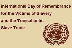 International Day of Remembrance of the Victims of Slavery and the Transatlantic Slave Trade